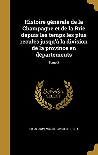 Histoire générale de la Champagne et de la Brie depuis les temps les plus reculés jusqu'à la division de la province en départements; Tome 2 (French Edition)