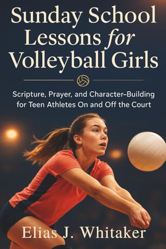 Sunday School Lessons for Volleyball Girls: Scripture, Prayer, and Character-Building for Teen Athletes On and Off the Court