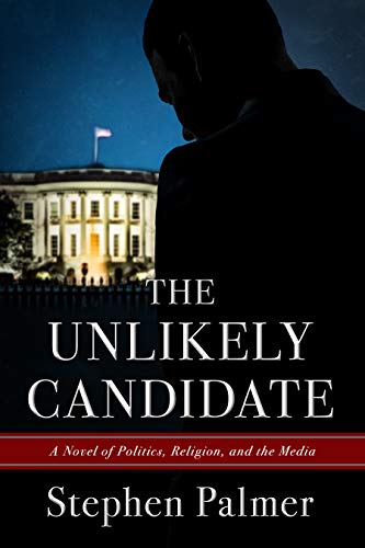 The Unlikely Candidate: A Novel of Politics, Religion, and the Media by [Stephen Palmer]