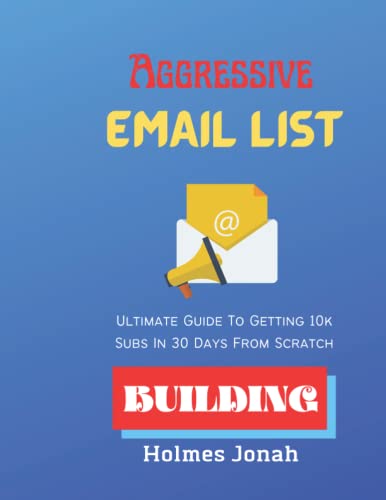 Aggressive Email List Building: Ultimate Guide To Getting 10k Subs