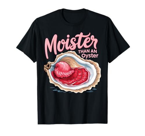 Moister Than An Oyster Funny Humor Shucker Shellfish T-Shirt
