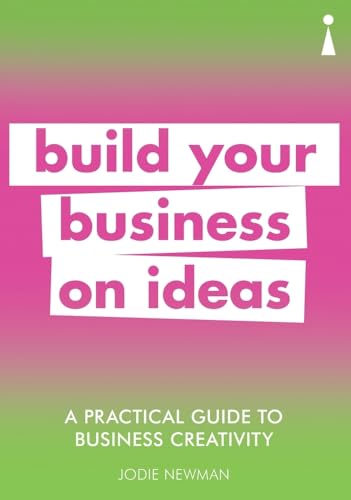 A Practical Guide To Business Creativity: Build Your Business On Ideas (Practical Guide Series)