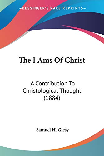 The I Ams Of Christ: A Contribution To Christological Thought (1884)