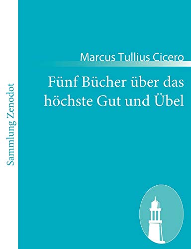 Fünf Bücher über das höchste Gut und Übel: (De finibus bonorum et malorum) (German Edition)