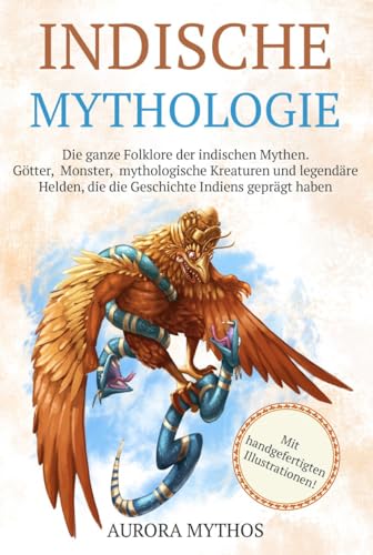 Indische Mythologie: Götter, Monster, mythologische Kreaturen und legendäre Helden, die die Geschichte Indiens geprägt haben. Handillustriert! (Asiatische Mythologie illustriert)