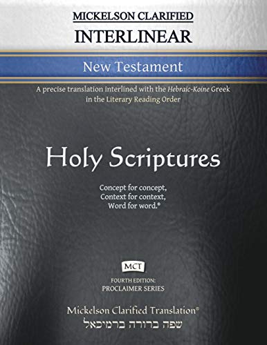 Mickelson Clarified Interlinear New Testament, MCT: A precise translation interlined with the Hebrai