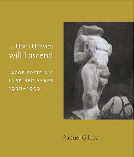 Télécharger ...Unto Heaven will I ascend : Jacob Epstein's Inspired Years 1930-1959 Francais PDF