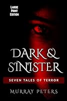 Dark & Sinister: Large Print Edition: Seven Tales of Terror (Murray Peters' Large Print Editions) B0G1GD2J6P Book Cover
