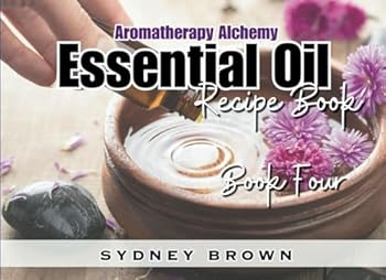 Paperback Aromatherapy Alchemy: Essential Oil Recipe Book - Book Four Book