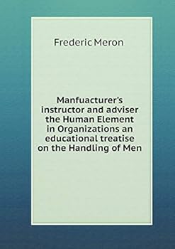 Paperback Manfuacturer's instructor and adviser the Human Element in Organizations an educational treatise on the Handling of Men Book