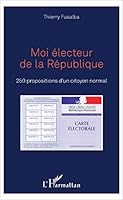 Moi électeur de la République: 250 propositions d'un citoyen normal (French Edition) 2343119805 Book Cover