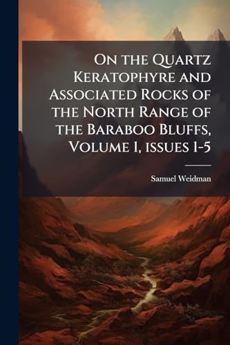 On the Quartz Keratophyre and Associated Rocks of the North Range of the Baraboo Bluffs, Volume 1, issues 1-5