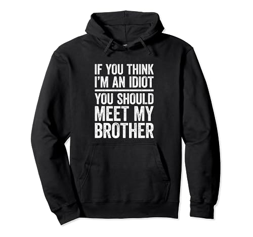 Camisa If You Think I'm An Idiot You Should Meet My Brother Sudadera con Capucha