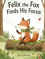 Felix the Fox Finds His Focus: A Story About Growing Up and Being Green (The Mindful Forest Friends) B0GQC3K4V2 Book Cover