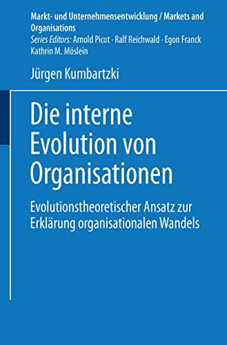 Die interne Evolution von Organisationen: Evolutionstheoretischer Ansatz zur Erklärung organisationalen Wandels (Markt- und Unternehmensentwicklung Markets and Organisations) (German Edition)