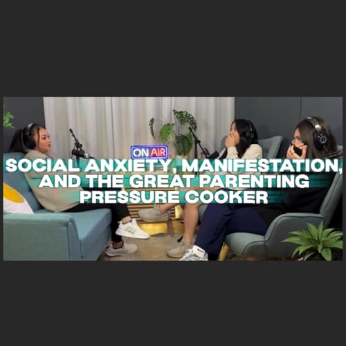 Ep 16: Social Anxiety, Manifestation, and the Great Parenting Pressure Cooker