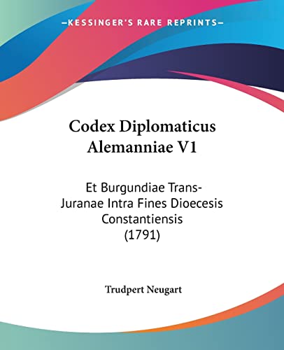Codex Diplomaticus Alemanniae V1: Et Burgundiae Trans-Juranae Intra Fines Dioecesis Constantiensis (1791) (Latin Edition)