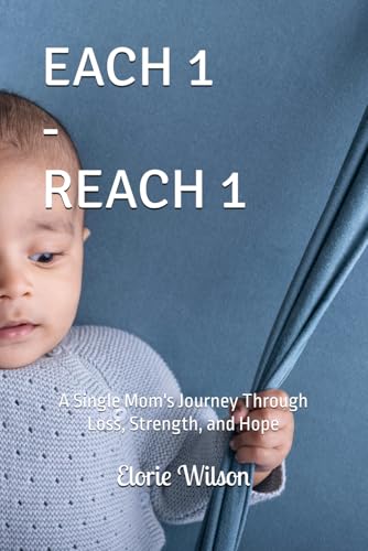 EACH 1-REACH 1: A Single Mom's Journey Through Loss, Strength, and Hope