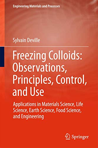 Freezing Colloids: Observations, Principles, Control, and Use: Applications in Materials Science, Life Science, Earth Science, Food Science, and Engineering (Engineering Materials and Processes)