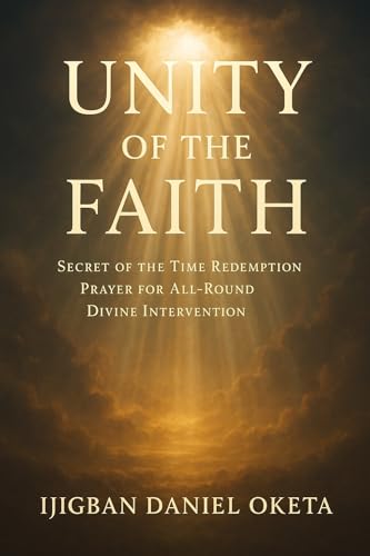 UNITY OF THE FAITH: Secret of the Time Redemption Prayer for All-Round Divine Intervention of God & Supernatural Exploits by Believers