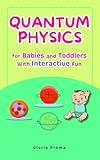Quantum Physics for Babies and Toddlers: With Interactive Fun (Bright Baby Book Series)
