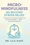 Micro-Mindfulness: 60-Second Stress Practices for Daily Stress Relief - Practical one minute practices you can use anywhere.