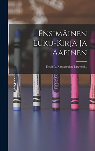 Ensimäinen Luku-kirja Ja Aapinen: Kodin Ja Kansakoulun Tarpeeksi... (Finnish Edition)
