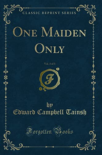 One Maiden Only, Vol. 3 of 3 (Classic Reprint)