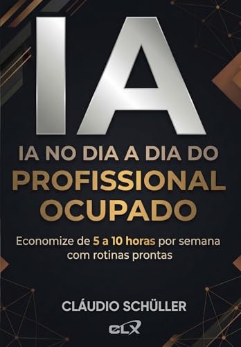 IA no Dia a Dia do Profissional Ocupado: Economize de 5 a 10 horas por semana com rotinas prontas (Portuguese Edition)