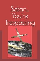 SATAN...YOU'RE TRESPASSING: Spiritual Weapons to Cover Your Children! 1679064886 Book Cover