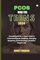 PCOS Book for Teens 2024: Unmasking PCOS, A Teen's Guide to Understanding the Condition, Managing Symptoms, and Embracing a Healthier, Happier Life B0D9VHXDVL Book Cover
