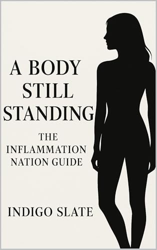 A Body Still Standing: The Inflammation Nation Guide (Bodies That Break, Souls That Don’t Book 2)