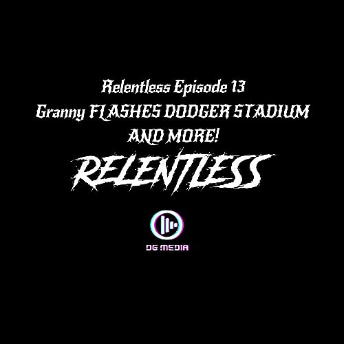 RELENTLESS EPISODE 13 GRANNY FLASHES DODGER STADIUM AND MORE ! cover art
