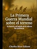 La Primera Guerra Mundial sobre el terreno: la historia y el legado de la vida en las trincheras
