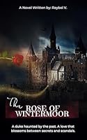 The Rose of Wintermoor: A duke marked by the past. A love that flourishes between secrets and scandals. B0F5M7G8Y1 Book Cover