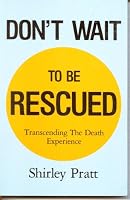 Don't Wait to Be Rescued: Transcending the Death Experience 0962895105 Book Cover
