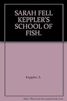 Sarah Fell Keppler's School of Fish: A Comprehensive Guide to Keeping Freshwater Tropical Fish 0962616648 Book Cover