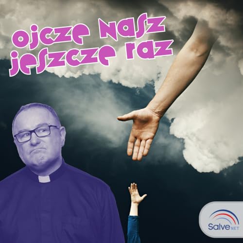 Ojcze nasz raz jeszcze, czyli Ksiądz Boguś wyjaśnia o kontemplacji Modlitwy Pańskiej #47