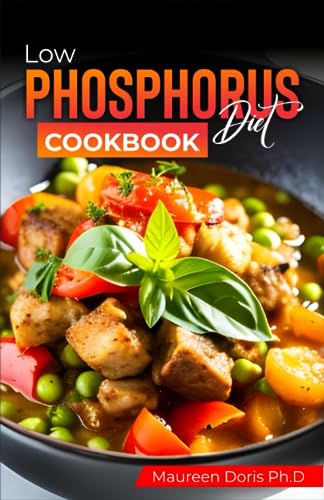 Low Phosphorus Diet Cookbook: Easy & Tasty Recipes for Your Kidney Health. Treat the Underlying Causes of Incurable Kidney Disease without Sacrificing Taste.