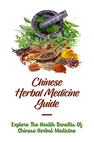 Chinese Herbal Medicine Guide: Explore The Health Benefits Of Chinese Herbal Medicine (English Editi