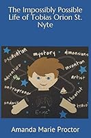 The Impossibly Possible Life of Tobias Orion St. Nyte 1656666855 Book Cover