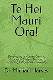 Te Hei Mauri Ora!: Developing a Human-Centric Education System Through Embracing Indigenous Knowledge.