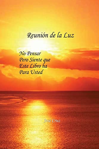 Reunión de la Luz: No Pensar pero Siente que este Libro ha para Usted (Spanish Edition)