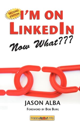 I'm on LinkedIn-Now What???: A Guide to Getting the Most
