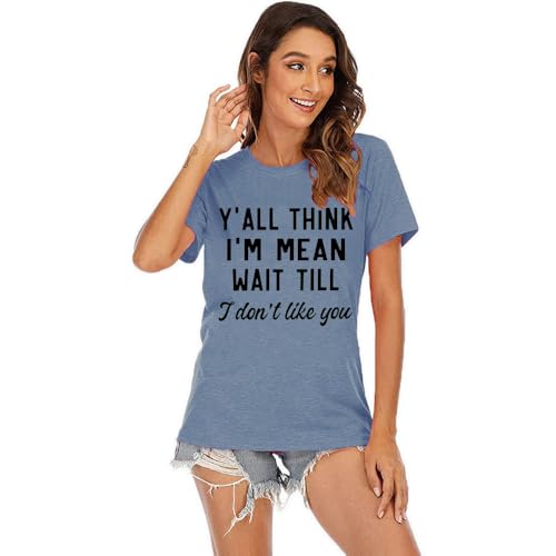 Women Y'all Think I'm Mean Wait Till I Don't Like You Funny Graphic Saying Shirt Short Sleeves Comfy Novelty Casual Clothes2