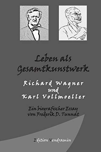 Leben als Gesamtkunstwerk - Richard Wagner und Karl Vollmoeller: Ein biografischer Essay (German Edition)