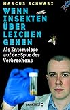 entomologie basel  Wenn Insekten über Leichen gehen: Als Entomologe auf der Spur des Verbrechens