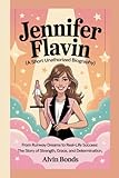 JENNIFER FLAVIN (A SHORT UNAUTHORIZED BIOGRAPHY): From Runway Dreams to Real-Life Success: The Story of Strength, Grace, and Determination