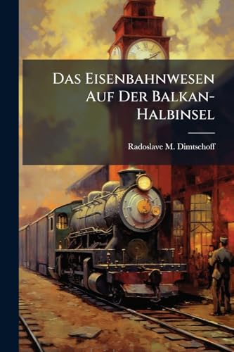 Das Eisenbahnwesen Auf Der Balkan-Halbinsel (German Edition)