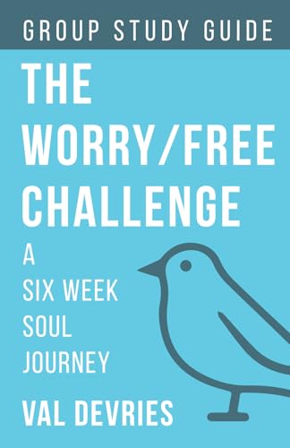 The Worry/Free Challenge Study Guide: A Six Week Soul Journey